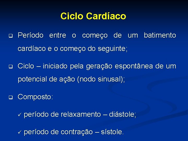 Ciclo Cardíaco q Período entre o começo de um batimento cardíaco e o começo