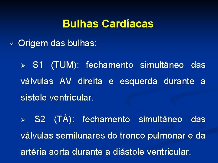 Bulhas Cardíacas ü Origem das bulhas: Ø S 1 (TUM): fechamento simultâneo das válvulas