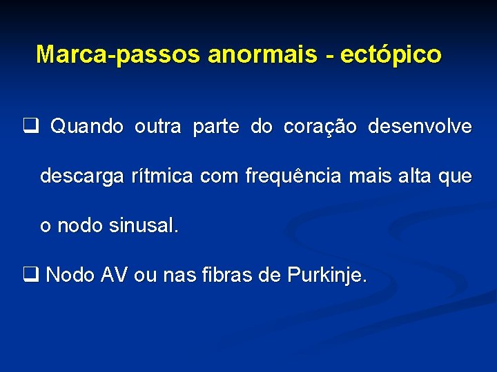 Marca-passos anormais - ectópico q Quando outra parte do coração desenvolve descarga rítmica com