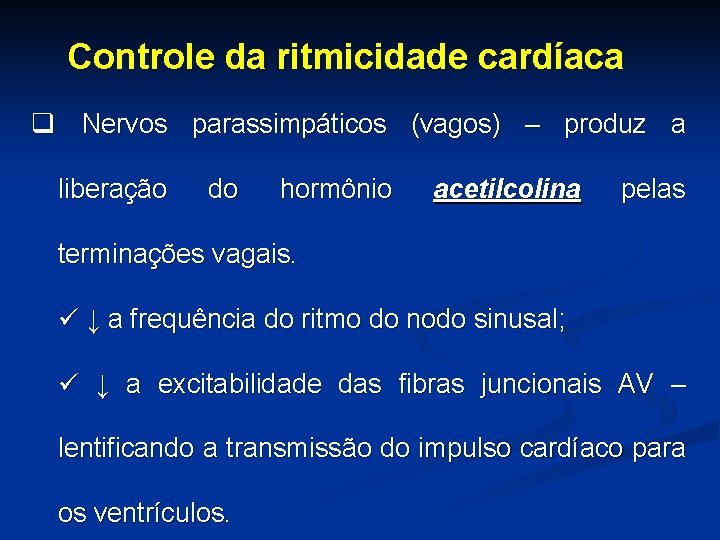 Controle da ritmicidade cardíaca q Nervos parassimpáticos (vagos) – produz a liberação do hormônio