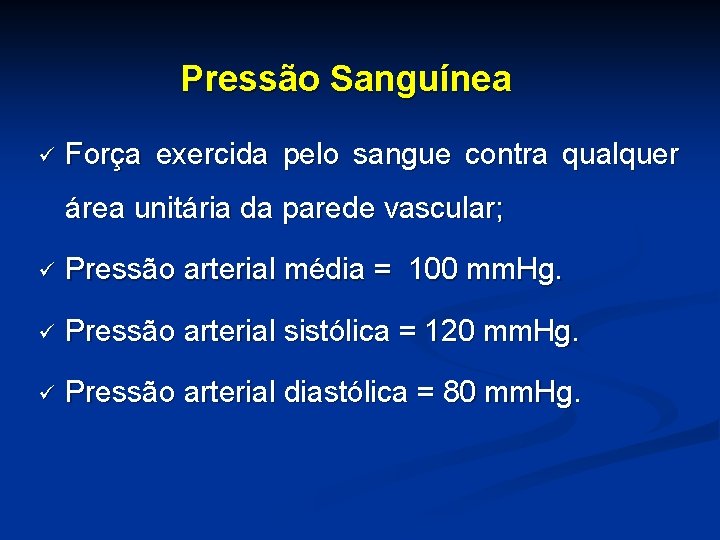 Pressão Sanguínea ü Força exercida pelo sangue contra qualquer área unitária da parede vascular;