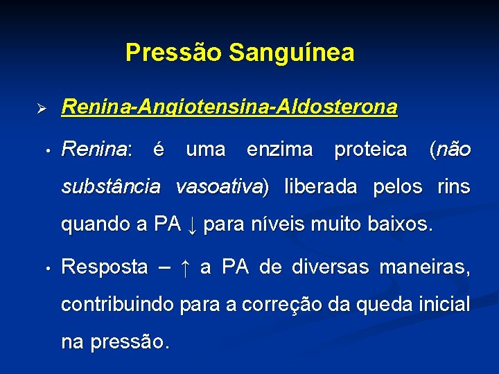 Pressão Sanguínea Ø • Renina-Angiotensina-Aldosterona Renina: é uma enzima proteica (não substância vasoativa) liberada