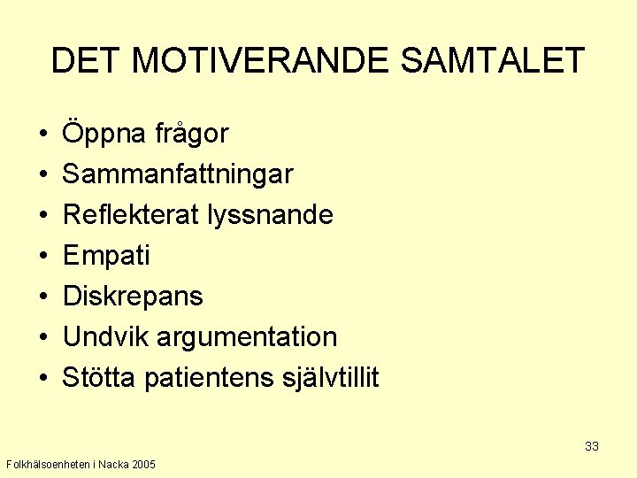 DET MOTIVERANDE SAMTALET • • Öppna frågor Sammanfattningar Reflekterat lyssnande Empati Diskrepans Undvik argumentation