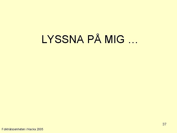 LYSSNA PÅ MIG … 37 Folkhälsoenheten i Nacka 2005 