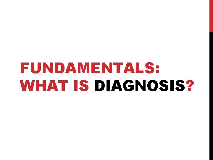 FUNDAMENTALS: WHAT IS DIAGNOSIS? 