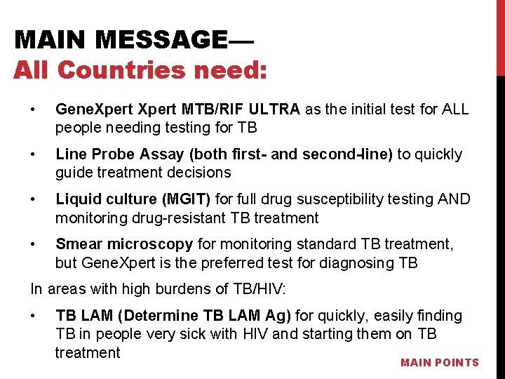 MAIN MESSAGE— All Countries need: • Gene. Xpert MTB/RIF ULTRA as the initial test