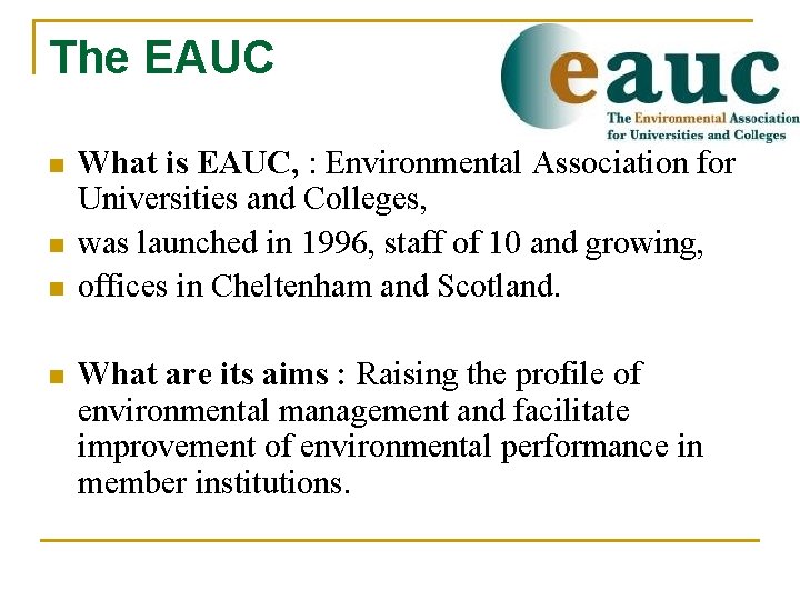 The EAUC n n What is EAUC, : Environmental Association for Universities and Colleges,