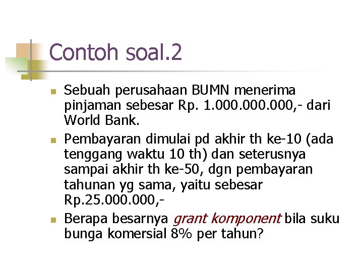 Contoh soal. 2 n n n Sebuah perusahaan BUMN menerima pinjaman sebesar Rp. 1.