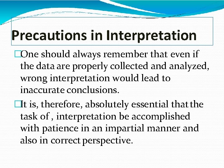 Precautions in Interpretation �One should always remember that even if the data are properly