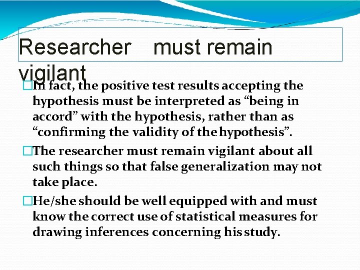 Researcher must remain vigilant �In fact, the positive test results accepting the hypothesis must