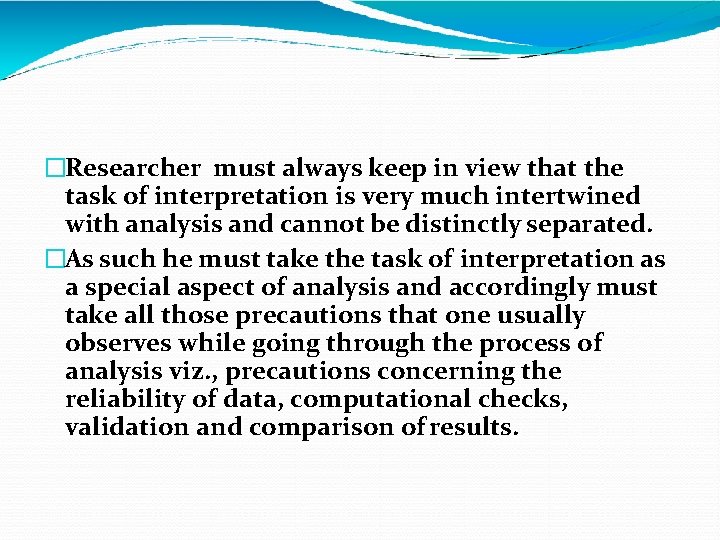 �Researcher must always keep in view that the task of interpretation is very much