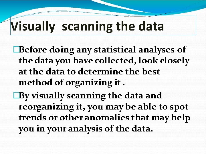 Visually scanning the data �Before doing any statistical analyses of the data you have