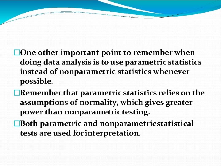 �One other important point to remember when doing data analysis is to use parametric