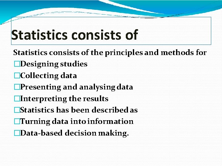 Statistics consists of the principles and methods for �Designing studies �Collecting data �Presenting and