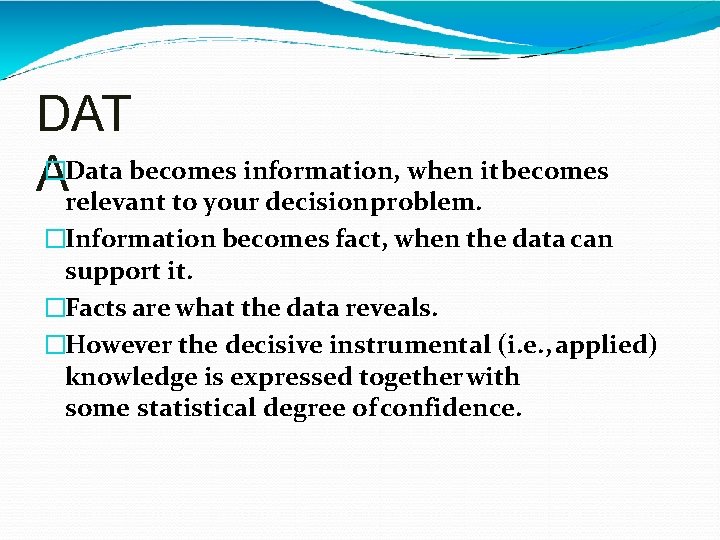 DAT �Data becomes information, when it becomes A relevant to your decision problem. �Information