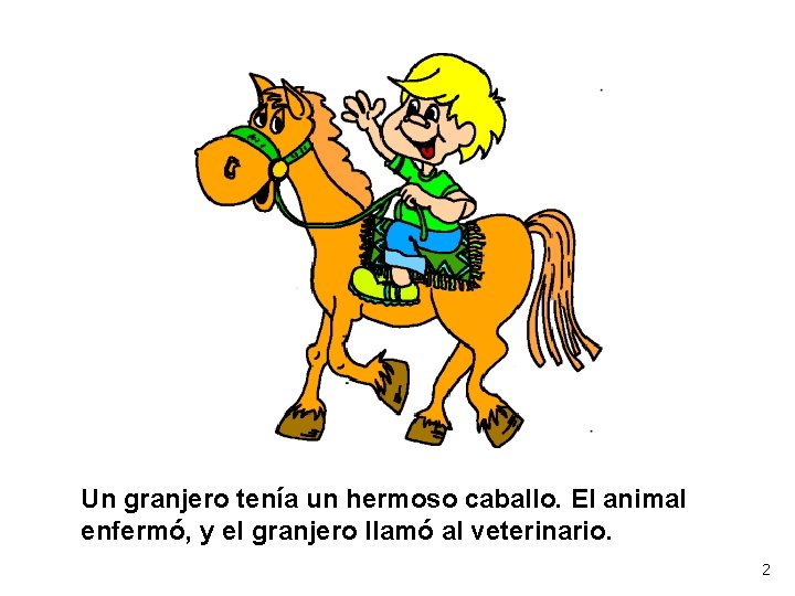 Un granjero tenía un hermoso caballo. El animal enfermó, y el granjero llamó al