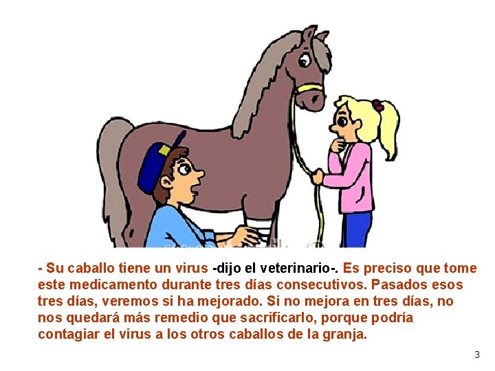 - Su caballo tiene un virus -dijo el veterinario-. Es preciso que tome este