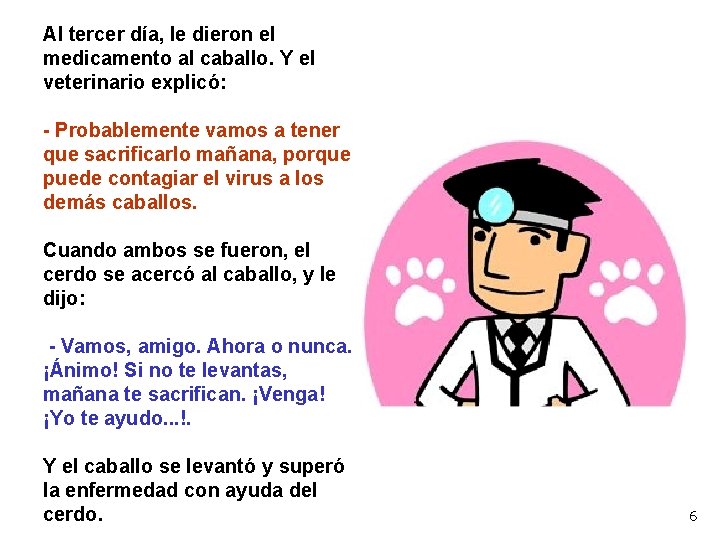 Al tercer día, le dieron el medicamento al caballo. Y el veterinario explicó: -