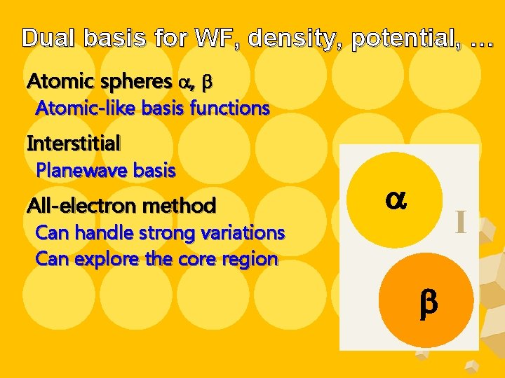 Dual basis for WF, density, potential, … Atomic spheres , Atomic-like basis functions Interstitial