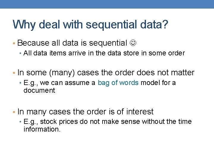 Why deal with sequential data? • Because all data is sequential • All data