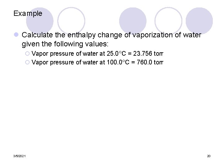 Example l Calculate the enthalpy change of vaporization of water given the following values: