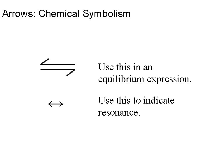 Arrows: Chemical Symbolism Use this in an equilibrium expression. ↔ Use this to indicate
