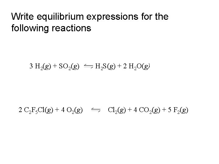 Write equilibrium expressions for the following reactions 3 H 2(g) + SO 2(g) 2