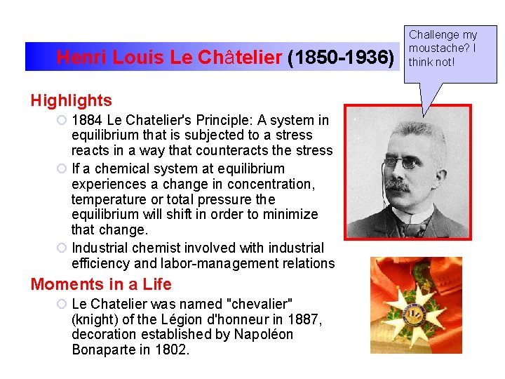 Henri Louis Le Châtelier (1850 -1936) Highlights ¡ 1884 Le Chatelier's Principle: A system