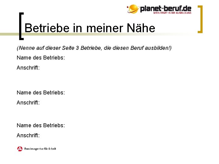 Betriebe in meiner Nähe (Nenne auf dieser Seite 3 Betriebe, diesen Beruf ausbilden!) Name