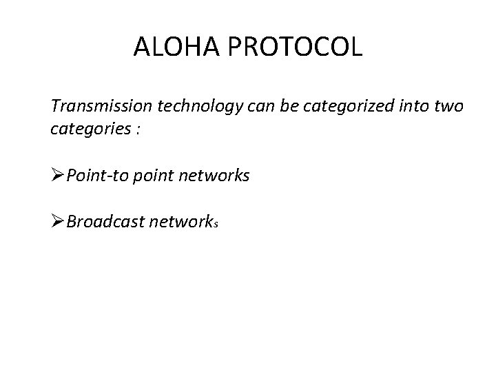 ALOHA PROTOCOL Transmission technology can be categorized into two categories : ØPoint-to point networks ALOHA PROTOCOL Transmission technology can be categorized into two categories : ØPoint-to point networks