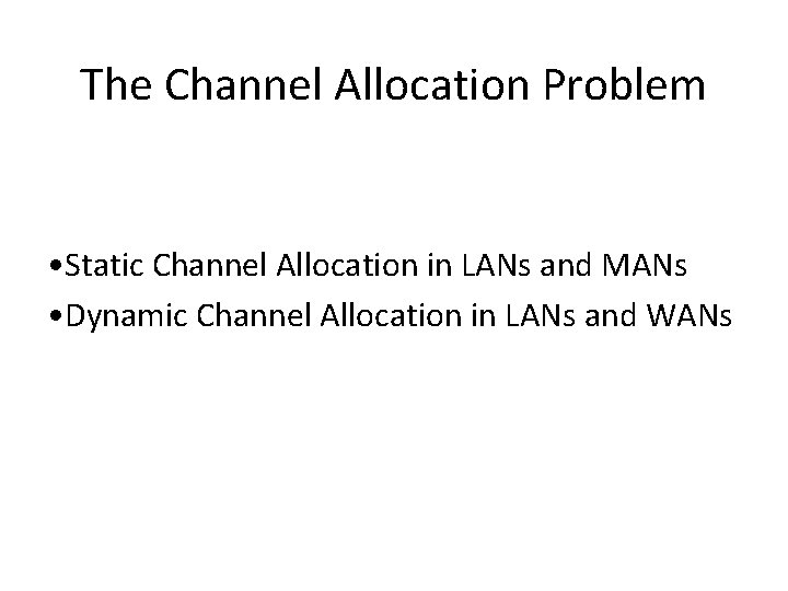 The Channel Allocation Problem • Static Channel Allocation in LANs and MANs • Dynamic The Channel Allocation Problem • Static Channel Allocation in LANs and MANs • Dynamic
