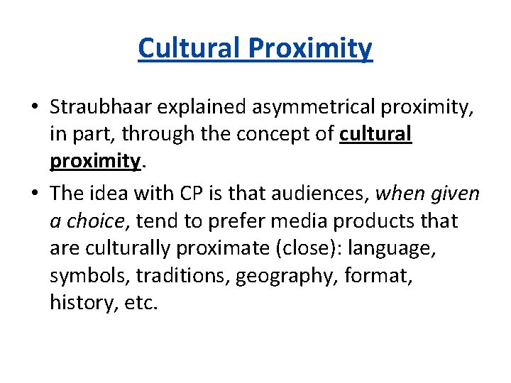 Cultural Proximity • Straubhaar explained asymmetrical proximity, in part, through the concept of cultural