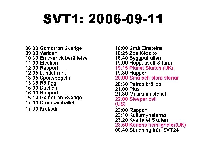 SVT 1: 2006 -09 -11 06: 00 Gomorron Sverige 09: 30 Världen 10: 30
