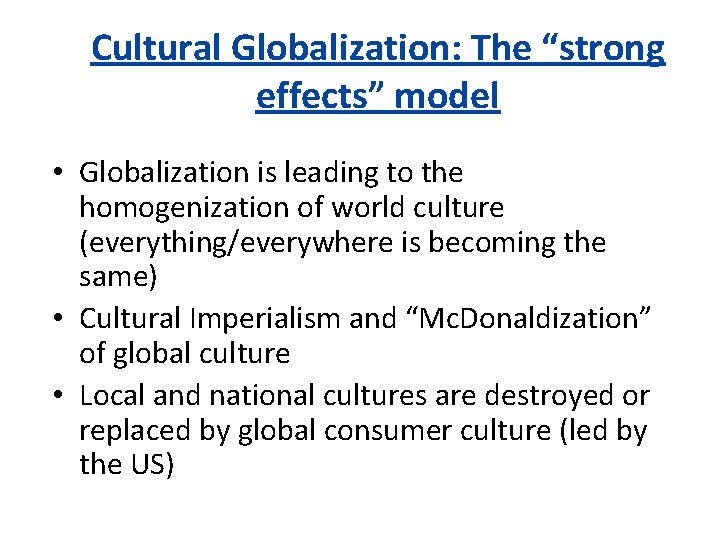 Cultural Globalization: The “strong effects” model • Globalization is leading to the homogenization of