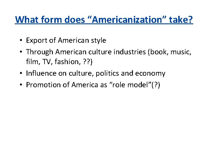 What form does “Americanization” take? • Export of American style • Through American culture