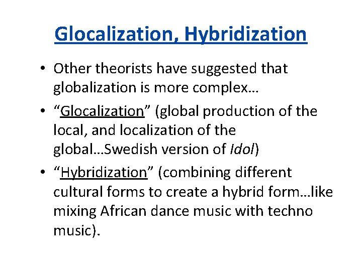 Glocalization, Hybridization • Other theorists have suggested that globalization is more complex… • “Glocalization”