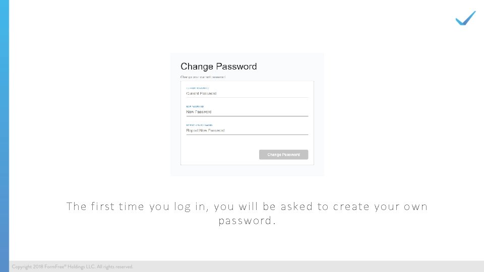 The first time you log in, you will be asked to create your own The first time you log in, you will be asked to create your own