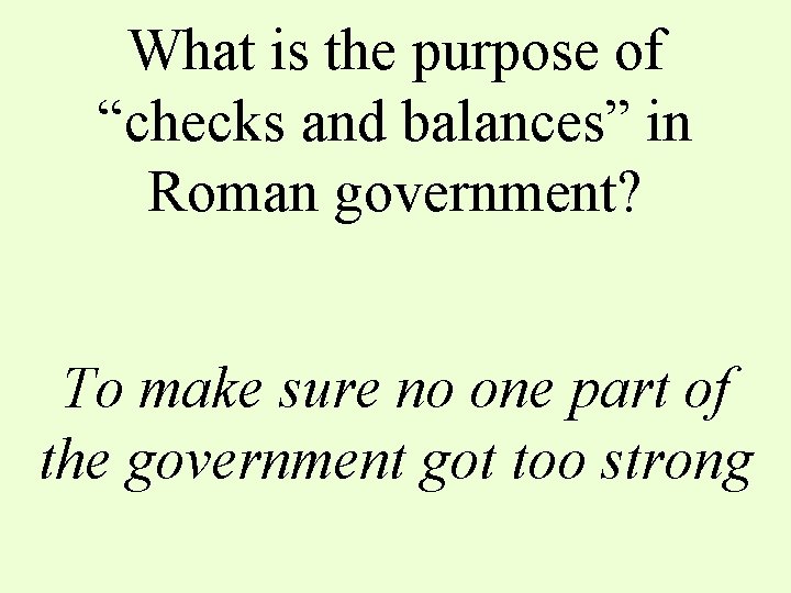 What is the purpose of “checks and balances” in Roman government? To make sure