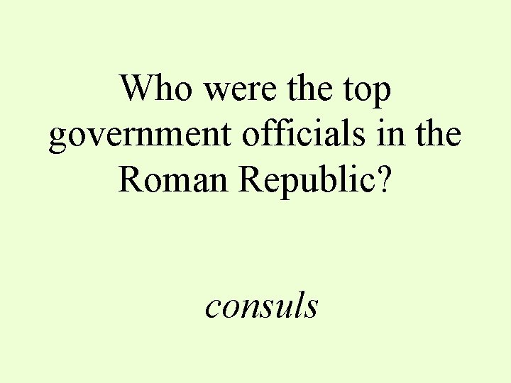 Who were the top government officials in the Roman Republic? consuls 