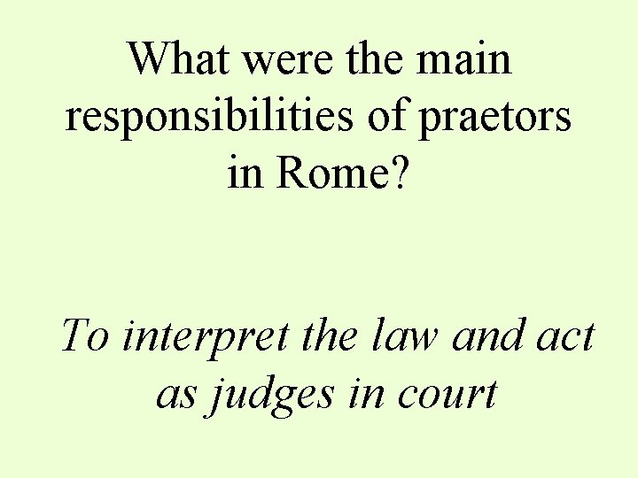 What were the main responsibilities of praetors in Rome? To interpret the law and