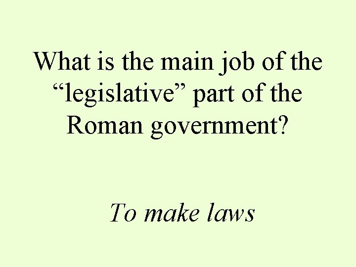 What is the main job of the “legislative” part of the Roman government? To