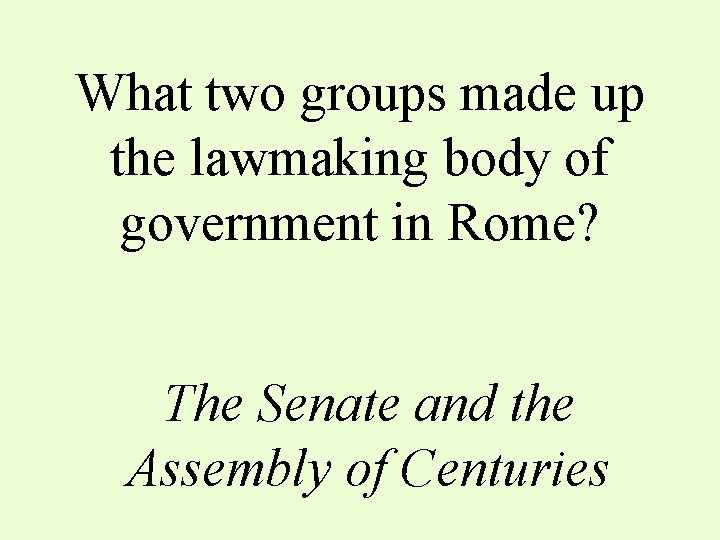 What two groups made up the lawmaking body of government in Rome? The Senate