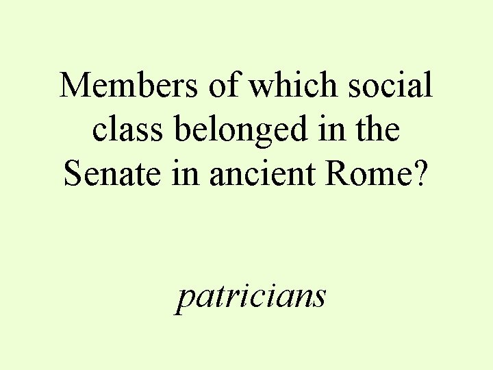 Members of which social class belonged in the Senate in ancient Rome? patricians 