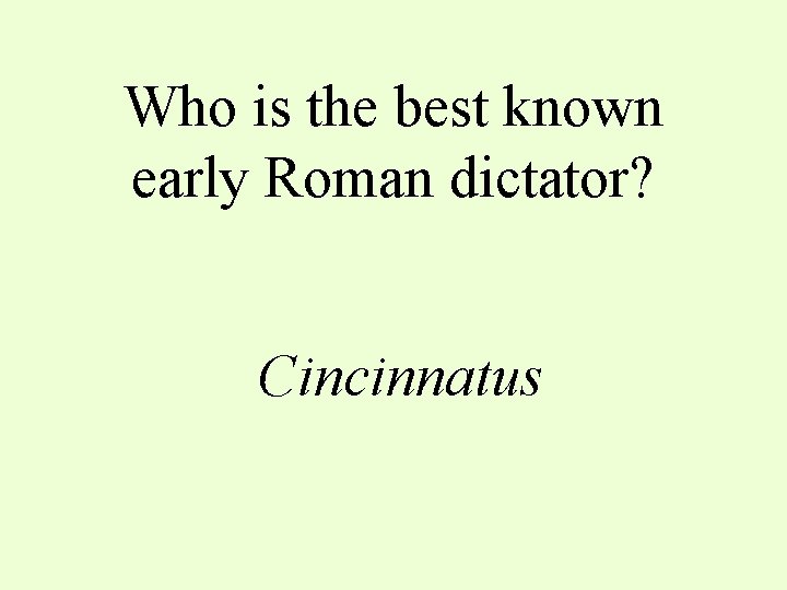 Who is the best known early Roman dictator? Cincinnatus 