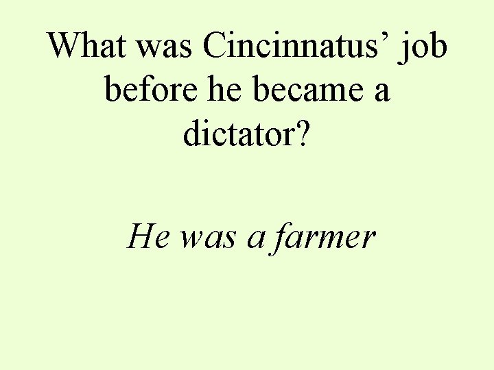 What was Cincinnatus’ job before he became a dictator? He was a farmer 