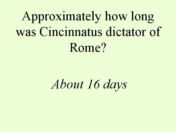 Approximately how long was Cincinnatus dictator of Rome? About 16 days 