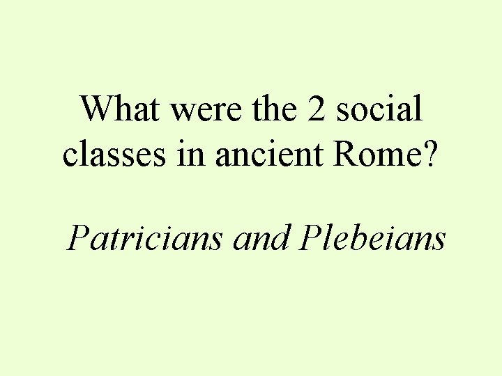 What were the 2 social classes in ancient Rome? Patricians and Plebeians 