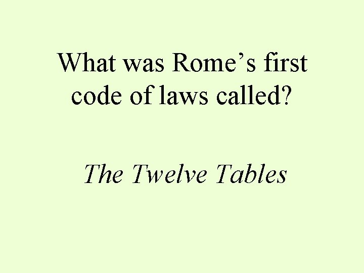 What was Rome’s first code of laws called? The Twelve Tables 