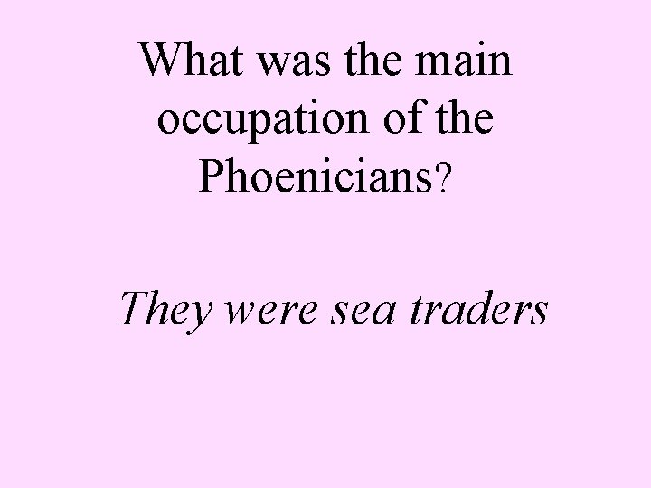 What was the main occupation of the Phoenicians? They were sea traders 