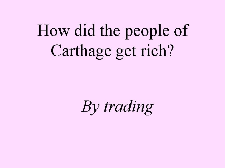 How did the people of Carthage get rich? By trading 